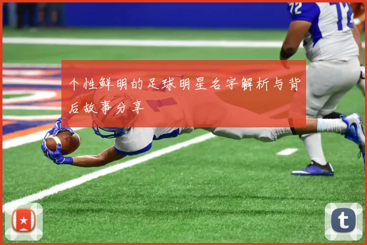 个性鲜明的足球明星名字解析与背后故事分享